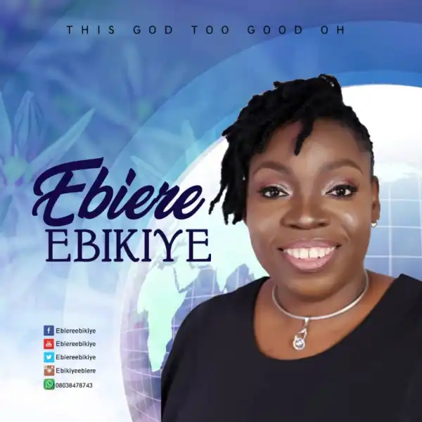 Ebiere Ebikiye - This God Too Good Oh